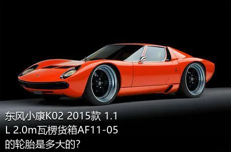 东风小康K02 2015款 1.1L 2.0m瓦楞货箱AF11-05的轮胎是多大的？