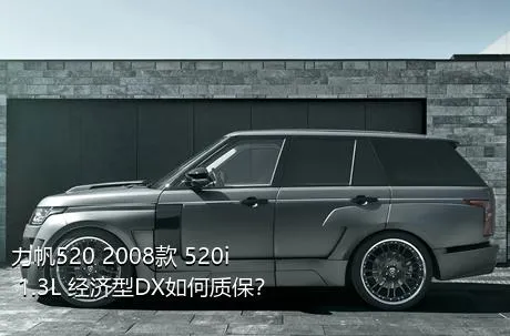 力帆520 2008款 520i 1.3L 经济型DX如何质保？