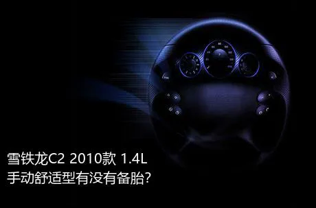 雪铁龙C2 2010款 1.4L 手动舒适型有没有备胎？