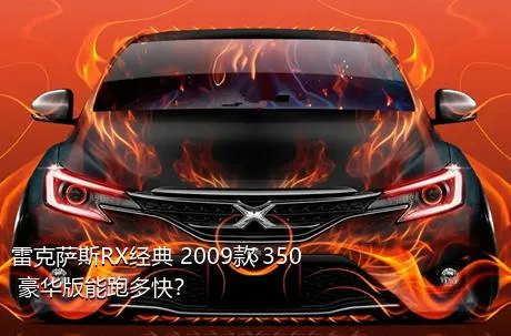 雷克萨斯RX经典 2009款 350 豪华版能跑多快？