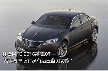 林肯MKC 2016款 2.0T 两驱尊享版有没有胎压监测功能？