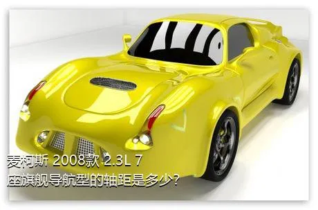 麦柯斯 2008款 2.3L 7座旗舰导航型的轴距是多少？