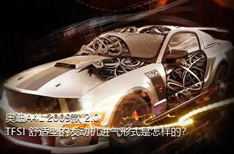 奥迪A4L 2009款 2.0 TFSI 舒适型的发动机进气形式是怎样的？