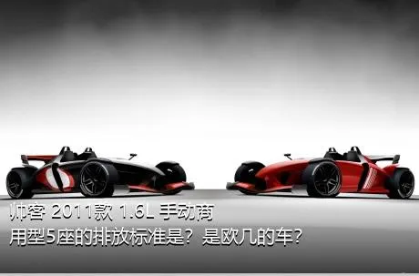 帅客 2011款 1.6L 手动商用型5座的排放标准是？是欧几的车？