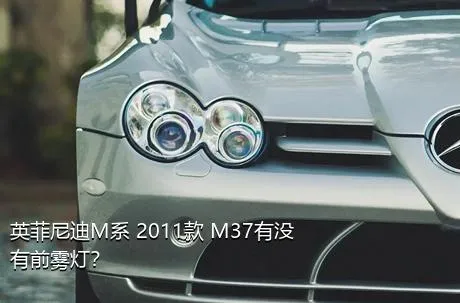 英菲尼迪M系 2011款 M37有没有前雾灯？