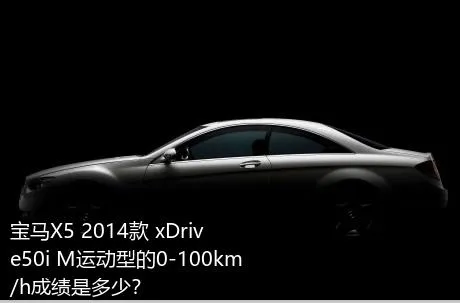 宝马X5 2014款 xDrive50i M运动型的0-100km/h成绩是多少？