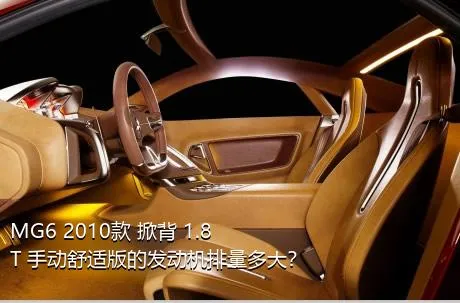 MG6 2010款 掀背 1.8T 手动舒适版的发动机排量多大？