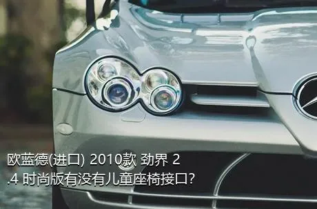 欧蓝德(进口) 2010款 劲界 2.4 时尚版有没有儿童座椅接口？