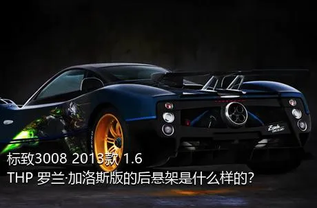 标致3008 2013款 1.6THP 罗兰·加洛斯版的后悬架是什么样的？