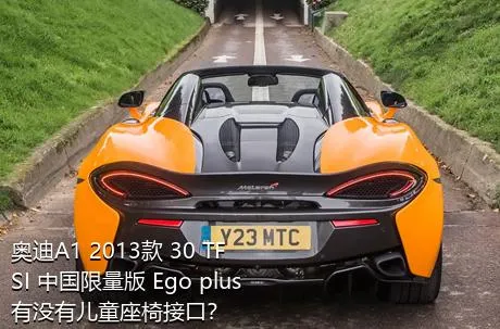 奥迪A1 2013款 30 TFSI 中国限量版 Ego plus有没有儿童座椅接口？