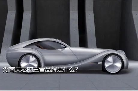 湖南天菱的主营品牌是什么？
