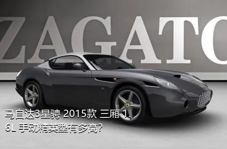 马自达3星骋 2015款 三厢 1.6L 手动精英型有多高？