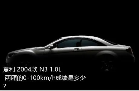 夏利 2004款 N3 1.0L 两厢的0-100km/h成绩是多少？