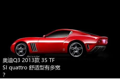 奥迪Q3 2013款 35 TFSI quattro 舒适型有多宽？
