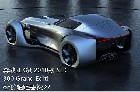 奔驰SLK级 2010款 SLK 300 Grand Edition的轴距是多少？