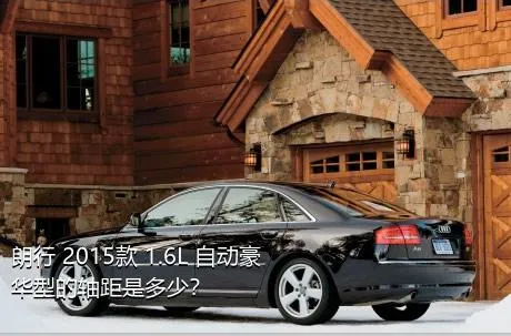 朗行 2015款 1.6L 自动豪华型的轴距是多少？