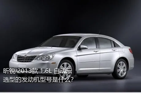 昕锐 2013款 1.6L 自动乐选型的发动机型号是什么？