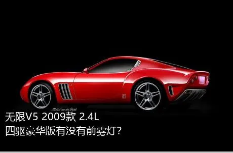 无限V5 2009款 2.4L 四驱豪华版有没有前雾灯？