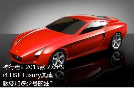 神行者2 2015款 2.0T Si4 HSE Luxury典藏版要加多少号的油？