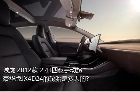 域虎 2012款 2.4T四驱手动超豪华版JX4D24的轮胎是多大的？