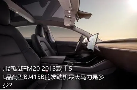 北汽威旺M20 2013款 1.5L品尚型BJ415B的发动机最大马力是多少？