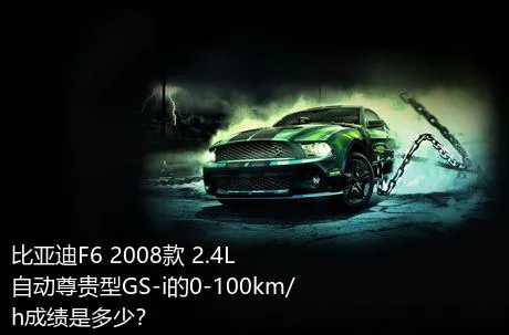 比亚迪F6 2008款 2.4L 自动尊贵型GS-i的0-100km/h成绩是多少？