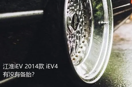 江淮iEV 2014款 iEV4有没有备胎？