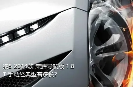 纳5 2014款 荣耀导航版 1.8T 手动经典型有多长？