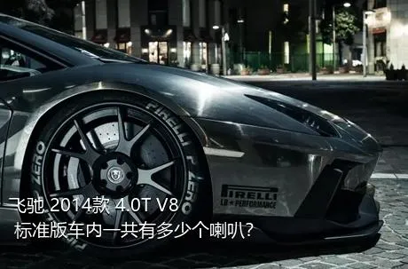 飞驰 2014款 4.0T V8 标准版车内一共有多少个喇叭？