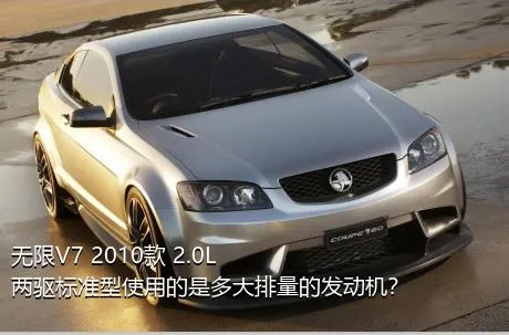 无限V7 2010款 2.0L 两驱标准型使用的是多大排量的发动机？