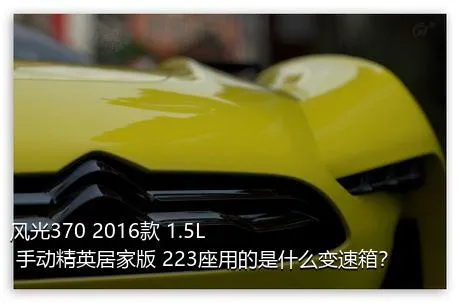 风光370 2016款 1.5L 手动精英居家版 223座用的是什么变速箱？