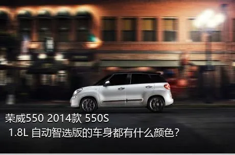 荣威550 2014款 550S 1.8L 自动智选版的车身都有什么颜色？