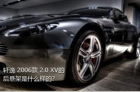 轩逸 2006款 2.0 XV的后悬架是什么样的？