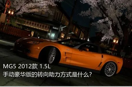 MG5 2012款 1.5L 手动豪华版的转向助力方式是什么？