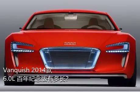 Vanquish 2014款 6.0L 百年纪念版有多长？