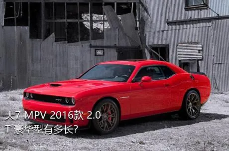 大7 MPV 2016款 2.0T 豪华型有多长？