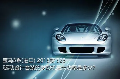 宝马3系(进口) 2013款 328i运动设计套装的发动机最大功率是多少？