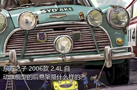 东方之子 2006款 2.4L 自动旗舰型的后悬架是什么样的？
