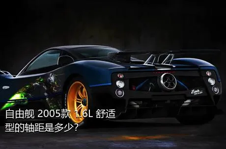自由舰 2005款 1.6L 舒适型的轴距是多少？
