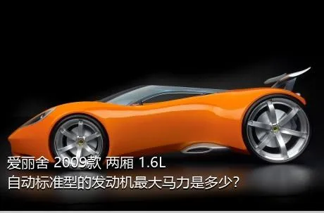 爱丽舍 2009款 两厢 1.6L 自动标准型的发动机最大马力是多少？