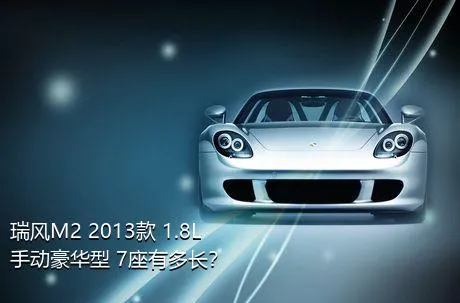 瑞风M2 2013款 1.8L 手动豪华型 7座有多长？