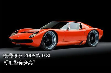 奇瑞QQ3 2005款 0.8L 标准型有多高？