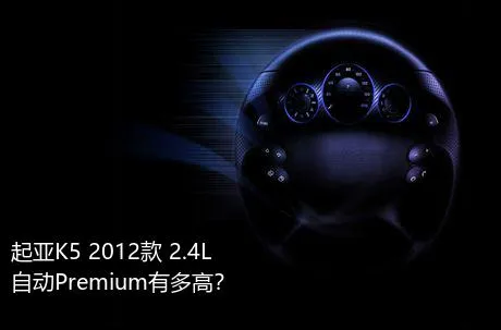起亚K5 2012款 2.4L 自动Premium有多高？