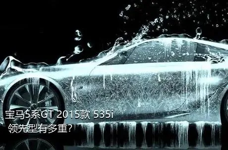 宝马5系GT 2015款 535i 领先型有多重？