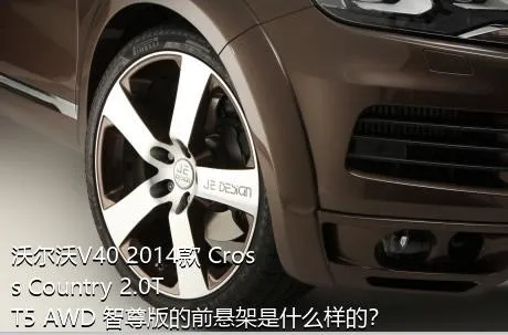沃尔沃V40 2014款 Cross Country 2.0T T5 AWD 智尊版的前悬架是什么样的？
