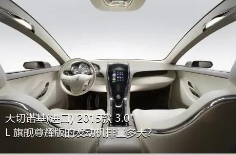 大切诺基(进口) 2015款 3.0L 旗舰尊耀版的发动机排量多大？