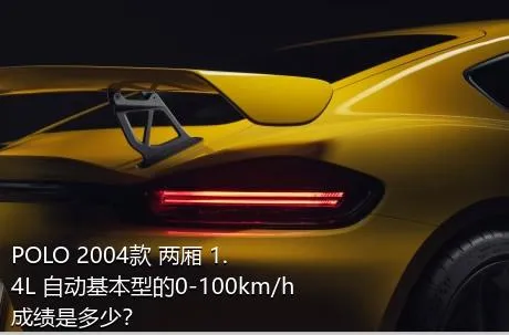 POLO 2004款 两厢 1.4L 自动基本型的0-100km/h成绩是多少？