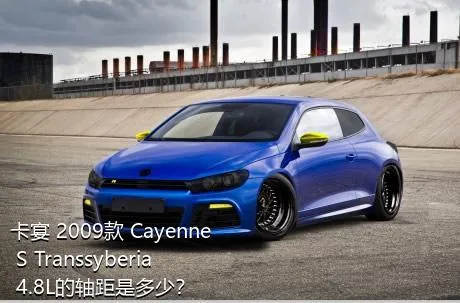 卡宴 2009款 Cayenne S Transsyberia 4.8L的轴距是多少？