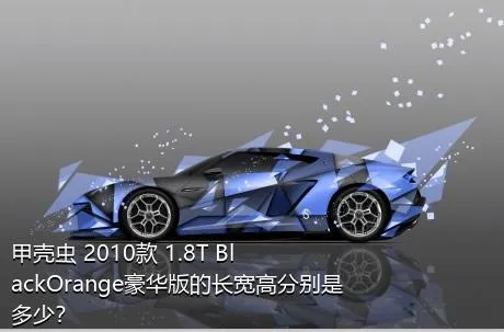 甲壳虫 2010款 1.8T BlackOrange豪华版的长宽高分别是多少？