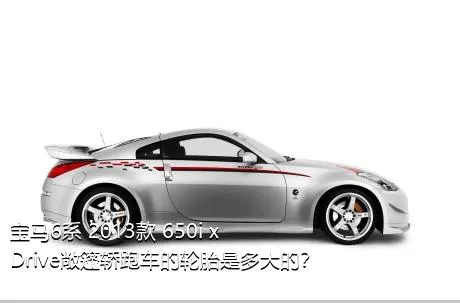 宝马6系 2013款 650i xDrive敞篷轿跑车的轮胎是多大的？